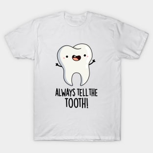 Always Tell The Tooth Funny Dental Pun T-Shirt